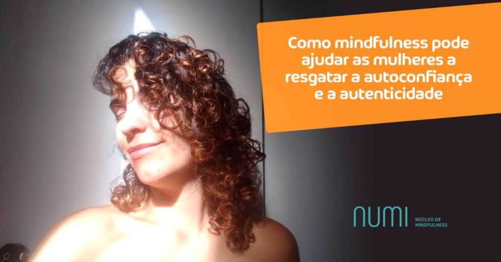 Como mindfulness pode ajudar as mulheres a resgatar a autoconfiança e a autenticidade